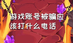 游戏账号被骗应该打什么电话