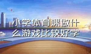 小学体育课做什么游戏比较好学