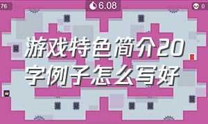 游戏特色简介20字例子怎么写好