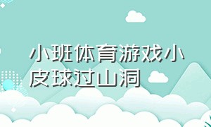 小班体育游戏小皮球过山洞