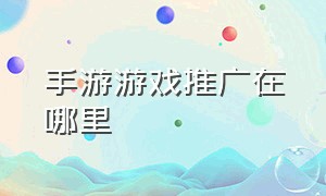 手游游戏推广在哪里