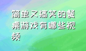 简单又搞笑的餐桌游戏有哪些视频