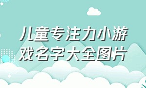 儿童专注力小游戏名字大全图片