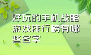 好玩的手机战略游戏排行榜有哪些名字