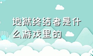 地狱终结者是什么游戏里的