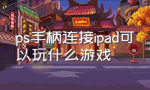 ps手柄连接ipad可以玩什么游戏