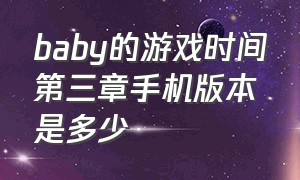 baby的游戏时间第三章手机版本是多少