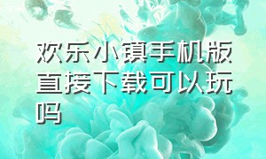 欢乐小镇手机版直接下载可以玩吗