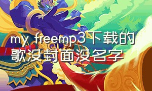 my freemp3下载的歌没封面没名字