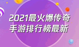 2021最火爆传奇手游排行榜最新