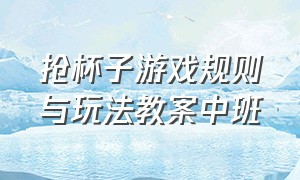 抢杯子游戏规则与玩法教案中班