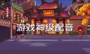 游戏神级配音