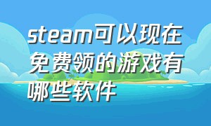 steam可以现在免费领的游戏有哪些软件