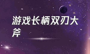 游戏长柄双刃大斧