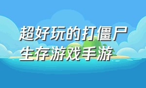 超好玩的打僵尸生存游戏手游