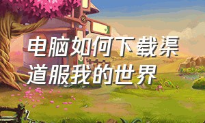 电脑如何下载渠道服我的世界