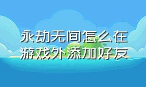 永劫无间怎么在游戏外添加好友