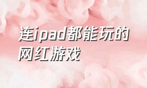 连ipad都能玩的网红游戏