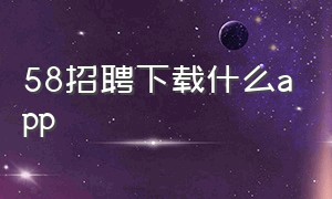 58招聘下载什么app