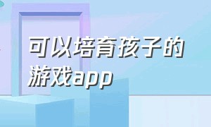 可以培育孩子的游戏app