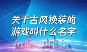 关于古风换装的游戏叫什么名字