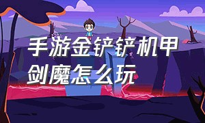 手游金铲铲机甲剑魔怎么玩