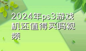 2024年ps3游戏机还值得买吗视频