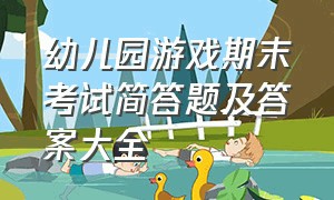 幼儿园游戏期末考试简答题及答案大全