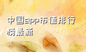 中国app市值排行榜最新