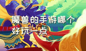 魔兽的手游哪个好玩一点