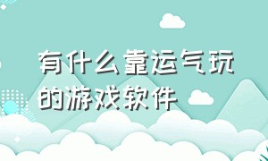 有什么靠运气玩的游戏软件