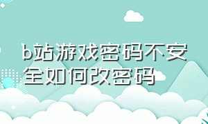 b站游戏密码不安全如何改密码