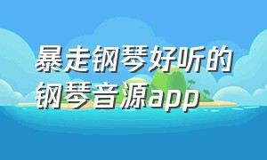 暴走钢琴好听的钢琴音源app