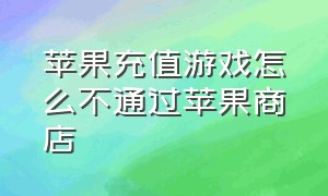 苹果充值游戏怎么不通过苹果商店