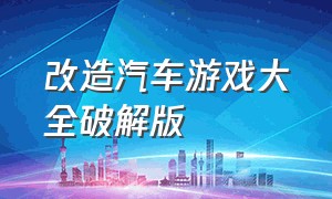 改造汽车游戏大全破解版