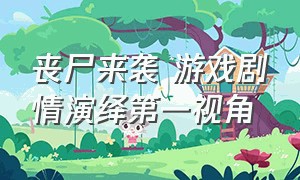 丧尸来袭 游戏剧情演绎第一视角