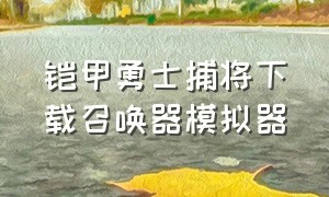 铠甲勇士捕将下载召唤器模拟器