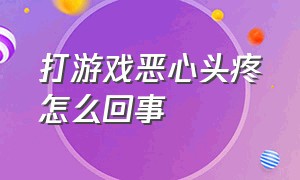 打游戏恶心头疼怎么回事