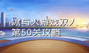 冰与火游戏双人第50关攻略