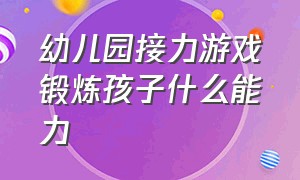 幼儿园接力游戏锻炼孩子什么能力