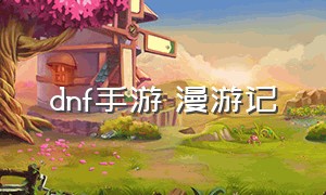 dnf手游 漫游记