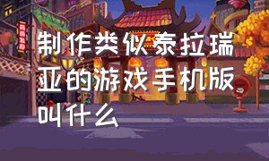 制作类似泰拉瑞亚的游戏手机版叫什么