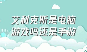 艾利克斯是电脑游戏吗还是手游