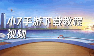 小7手游下载教程视频