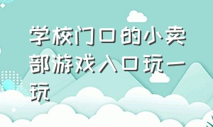 学校门口的小卖部游戏入口玩一玩