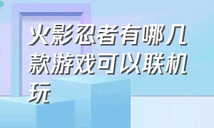 火影忍者有哪几款游戏可以联机玩