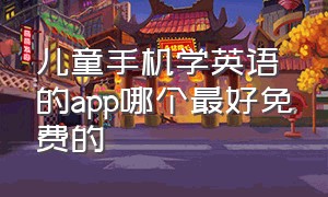 儿童手机学英语的app哪个最好免费的