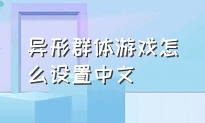 异形群体游戏怎么设置中文