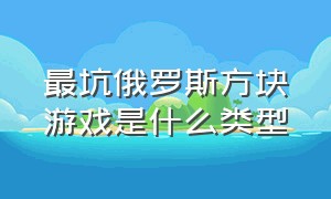 最坑俄罗斯方块游戏是什么类型