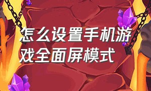 怎么设置手机游戏全面屏模式